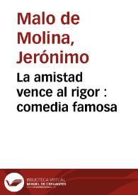 La amistad vence al rigor : comedia famosa / de Don Geronymo Malo de Molina | Biblioteca Virtual Miguel de Cervantes