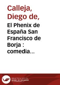 El Phenix de España San Francisco de Borja : comedia famosa / de un ingenio de esta corte | Biblioteca Virtual Miguel de Cervantes
