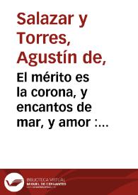El mérito es la corona, y encantos de mar, y amor : Comedia famosa / de Agustín Salazar | Biblioteca Virtual Miguel de Cervantes