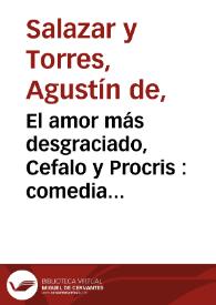 El amor más desgraciado, Cefalo y Procris : comedia famosa / de Don Agustin de Salazar | Biblioteca Virtual Miguel de Cervantes