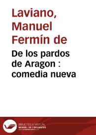 De los pardos de Aragon : comedia nueva / Manuel Fermín Laviano | Biblioteca Virtual Miguel de Cervantes
