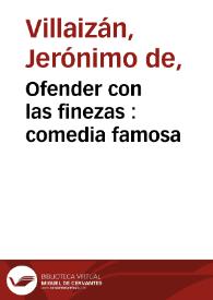 Ofender con las finezas : comedia famosa / del lic. don Geronymo de Villayzan | Biblioteca Virtual Miguel de Cervantes