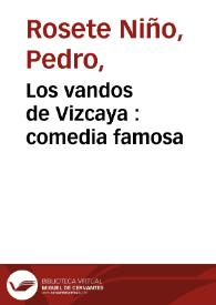 Los vandos de Vizcaya : comedia famosa / de don Pedro Rosete Niño | Biblioteca Virtual Miguel de Cervantes