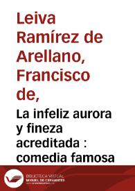 La infeliz aurora y fineza acreditada : comedia famosa / de Don Francisco de Leyba Ramirez de Arellano | Biblioteca Virtual Miguel de Cervantes