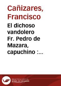 El dichoso vandolero Fr. Pedro de Mazara, capuchino : la gran comedia / de don Francisco Cañizares | Biblioteca Virtual Miguel de Cervantes