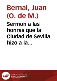 Sermon a las honras que la Ciudad de Sevilla hizo a la Magestad del Rey don Philipo II nuestro señor / predicole el Padre Maestro Fray Iuan Bernal de la Orden de nuestra Señora de la Merced Rede[m]pcion de Captivos | Biblioteca Virtual Miguel de Cervantes