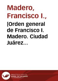 [Orden general de Francisco I. Madero. Ciudad Juárez (Chihuahua), 24 de abril de 1911] | Biblioteca Virtual Miguel de Cervantes