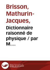 Dictionnaire raisonné de physique / par M. Brisson... ; tome premier | Biblioteca Virtual Miguel de Cervantes