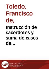 Instrucción de sacerdotes y suma de casos de conciencia / compuesta por... Francisco Toledo... de la Compañia de Iesus ; con las adiciones y anotaciones de Andres Victorelo... ; y añadido el Tratado del Sacramento de la Orden ; traducida de latin en castellano por el doctor Diego Henriquez de Salas | Biblioteca Virtual Miguel de Cervantes