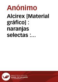 Alcirex [Material gráfico] : naranjas selectas : Morell y Arbona Alcira | Biblioteca Virtual Miguel de Cervantes