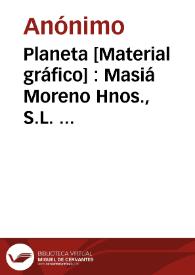 Planeta [Material gráfico] : Masiá Moreno Hnos., S.L.  Algemesí (Valencia) | Biblioteca Virtual Miguel de Cervantes