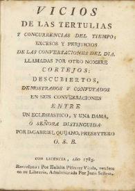 Vicios de las Tertulias y concurrencias del tiempo : excesos y perjuicios de las conversaciones de dia, llamadas por otro nombre Cortejos : descubiertos, demostrados y confutados en seis conversaciones entre un Eclesiástico y una dama, o señora distinguida / por D. Gabriel Quijano ... | Biblioteca Virtual Miguel de Cervantes