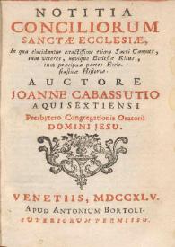 Notitia conciliorum Sanctae Ecclesiae, in qua elucidantur exactissime tum sacri canones, tum veteres, nouique Ecclesiae ritus, tum praecipuae partes ecclesiasticae historiae / authore Ioanne Cabassutio ... | Biblioteca Virtual Miguel de Cervantes