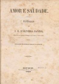 Amor e Saudade. Poesias / de J. R. D'Oliveira Santos ; publicadas por Germano Martins d'Assumpçao | Biblioteca Virtual Miguel de Cervantes