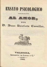 Ensayo psicológico concerniente al amor / por Juan Bautista Cavaller | Biblioteca Virtual Miguel de Cervantes