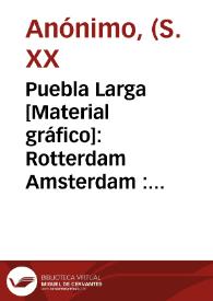 Puebla Larga [Material gráfico]: Rotterdam Amsterdam : extra selected. | Biblioteca Virtual Miguel de Cervantes