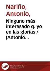 Ninguno más interesado q. yo en las glorias / [Antonio Nariño] | Biblioteca Virtual Miguel de Cervantes