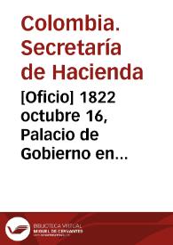 [Oficio] 1822 octubre 16, Palacio de Gobierno en Bogotá [para] Dr. general de división Antonio Nariño | Biblioteca Virtual Miguel de Cervantes
