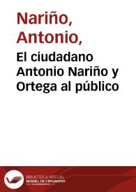 El ciudadano Antonio Nariño y Ortega al público | Biblioteca Virtual Miguel de Cervantes