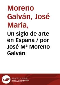 Un siglo de arte en España / por José Mª Moreno Galván | Biblioteca Virtual Miguel de Cervantes