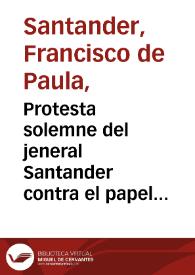 Protesta solemne del jeneral Santander contra el papel titulado una cuestión importante | Biblioteca Virtual Miguel de Cervantes