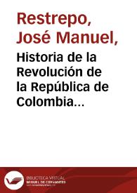 Historia de la Revolución de la República de Colombia - Tomo 6 | Biblioteca Virtual Miguel de Cervantes