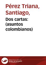 Dos cartas: (asuntos colombianos) | Biblioteca Virtual Miguel de Cervantes