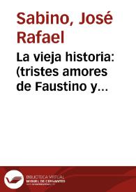 La vieja historia: (tristes amores de Faustino y Blanca Elisa) | Biblioteca Virtual Miguel de Cervantes