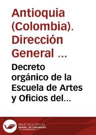 Decreto orgánico de la Escuela de Artes y Oficios del Estado Soberano de Antioquia | Biblioteca Virtual Miguel de Cervantes
