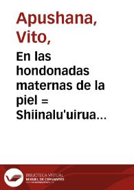 En las hondonadas maternas de la piel = Shiinalu'uirua shiirua ataa | Biblioteca Virtual Miguel de Cervantes