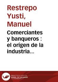 Comerciantes y banqueros : el orígen de la industria antioqueña | Biblioteca Virtual Miguel de Cervantes