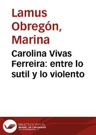 Carolina Vivas Ferreira: entre lo sutil y lo violento | Biblioteca Virtual Miguel de Cervantes