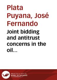 Joint bidding and antitrust concerns in the oil & gas industry: lessons from the SGI interests case = Preocupaciones en materia de competencia derivadas de la participación conjunta en licitaciones de la industria petrolera: lecciones del caso SGI interests | Biblioteca Virtual Miguel de Cervantes