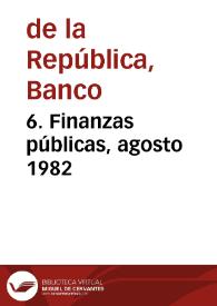 6. Finanzas públicas, agosto 1982 | Biblioteca Virtual Miguel de Cervantes