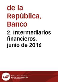 2. Intermediarios financieros, junio de 2016 | Biblioteca Virtual Miguel de Cervantes