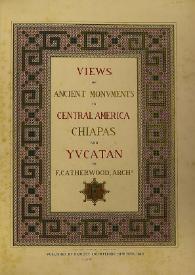 Views of ancient monuments in Central América, Chiapas and Yucatán. Volume II / by F. Catherwood | Biblioteca Virtual Miguel de Cervantes